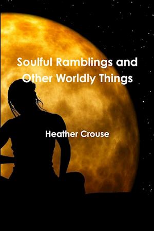 Soulful Ramblings and Other Worldly Things