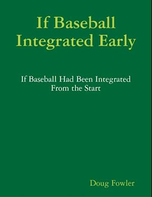 If Baseball Integrated Early - If Baseball Had Been Integrated from the Start