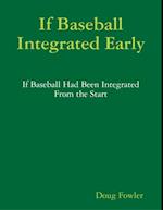 If Baseball Integrated Early - If Baseball Had Been Integrated from the Start