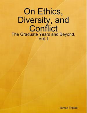 On Ethics, Diversity, and Conflict: The Graduate Years and Beyond, Vol. I