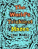 The World's Trickiest Mazes for Kids 