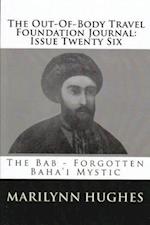 The Out-of-Body Travel Foundation Journal: The Bab - Forgotten Baha''i Mystic - Issue Twenty Six