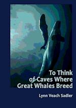 To Think of Caves Where Great Whales Breed 
