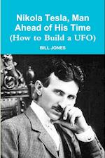 Nikola Tesla, Man Ahead of His Time (How to Build a UFO) 