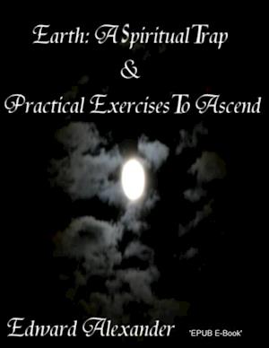 Earth: A Spiritual Trap & Practical Exercises to Ascend