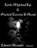 Earth: A Spiritual Trap & Practical Exercises to Ascend