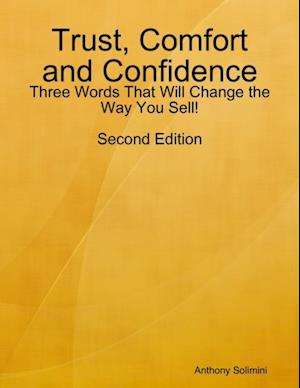 Trust, Comfort and Confidence - Three Words That Will Change the Way You Sell!