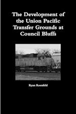 The Development of the Union Pacific Transfer Grounds at Council Bluffs 