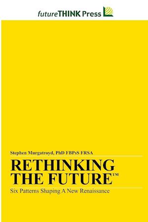 Rethinking the Future - Six Patterns Shaping a New Renaissance