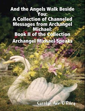 And the Angels Walk Beside You: A Collection of Channeled Messages from Archangel Michael:Book II of the Collection Archangel Michael Speaks