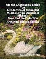 And the Angels Walk Beside You: A Collection of Channeled Messages from Archangel Michael:Book II of the Collection Archangel Michael Speaks