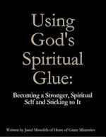 Using God's Spiritual Glue: Becoming a Stronger, Spiritual Self and Sticking to It