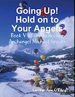 Going Up! Hold on to Your Angels: Book V of the Collection Archangel Michael Speaks