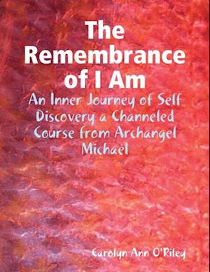 Remembrance of I Am: An Inner Journey of Self Discovery a Channeled Course from Archangel Michael