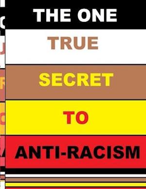 THE ONE TRUE SECRET TO ANTI-RACISM
