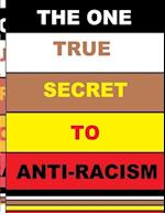 THE ONE TRUE SECRET TO ANTI-RACISM 