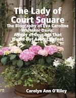 Lady of Court Square: The Biography of Eva Caroline Whitaker Davis: A Lady of Courage That Would Not Accept Defeat