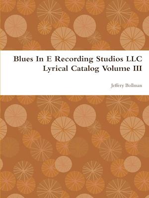 Blues In E Recording Studios LLC Lyrical Catalog Volume III