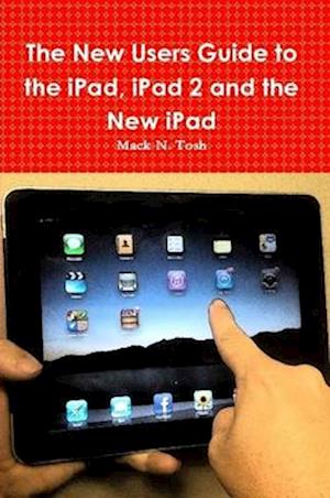 The New Users Guide to the iPad, iPad 2 and the New iPad