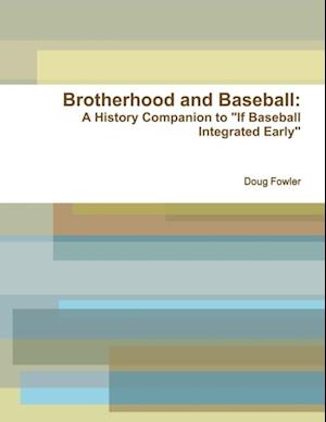 Brotherhood and Baseball: A History Companion to 'If Baseball Integrated Early'