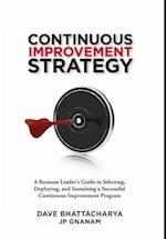 Continuous Improvement Strategy - A Business Leader's Guide to Selecting, Deploying and Sustaining a Successful Continuous Improvement Program