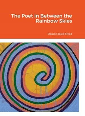 The Poet in Between the Rainbow Skies: By Damon Freed