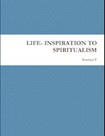 LIFE- INSPIRATION TO SPIRITUALISM 