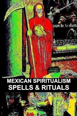 MEXICAN SPIRITUALISM, SPELLS & RITUALS