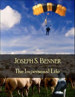 Impersonal Life: The Secret Edition - Open Your Heart to the Real Power and Magic of Living Faith and Let the Heaven Be in You, Go Deep Inside Yourself and Back, Feel the Crazy and Divine Love and Live for Your Dreams