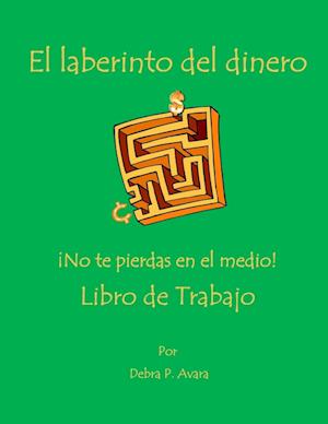 El laberinto del dinero  ¡No te pierdas en el medio! Libro de Trabajo