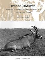 BWANA MKUBWA - BIG GAME HUNTING AND TRADING IN CENTRAL AFRICA 1894 TO 1904