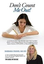 Don't Count Me Out! a Guide to Better Grades and Test Scores Pre K -12th