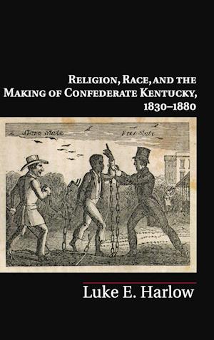 Religion, Race, and the Making of Confederate Kentucky, 1830-1880