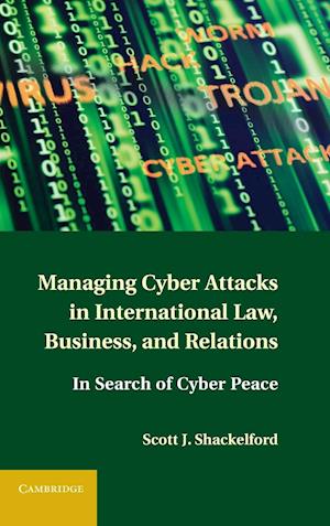 Managing Cyber Attacks in International Law, Business, and Relations