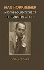 Max Horkheimer and the Foundations of the Frankfurt School