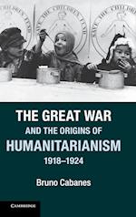 The Great War and the Origins of Humanitarianism, 1918–1924