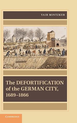 The Defortification of the German City, 1689-1866