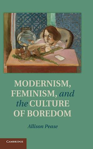 Modernism, Feminism and the Culture of Boredom