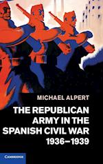 The Republican Army in the Spanish Civil War, 1936–1939