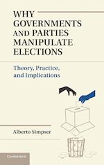 Why Governments and Parties Manipulate Elections