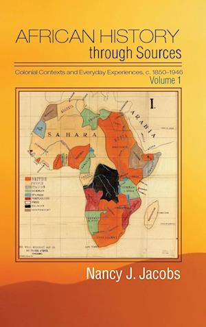 African History through Sources: Volume 1, Colonial Contexts and Everyday Experiences, c.1850–1946