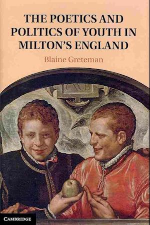 The Poetics and Politics of Youth in Milton's England