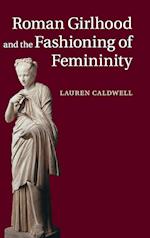 Roman Girlhood and the Fashioning of Femininity