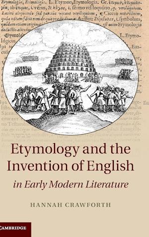 Etymology and the Invention of English in Early Modern Literature