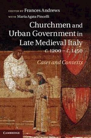 Churchmen and Urban Government in Late Medieval Italy, c.1200–c.1450