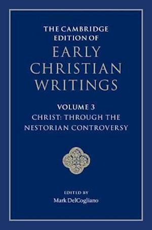 The Cambridge Edition of Early Christian Writings: Volume 3, Christ: Through the Nestorian Controversy