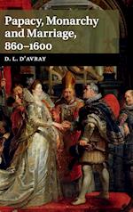 Papacy, Monarchy and Marriage 860–1600