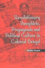 Revolutionary Pamphlets, Propaganda and Political Culture in Colonial Bengal