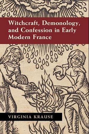 Witchcraft, Demonology, and Confession in Early Modern France