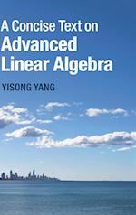 A Concise Text on Advanced Linear Algebra